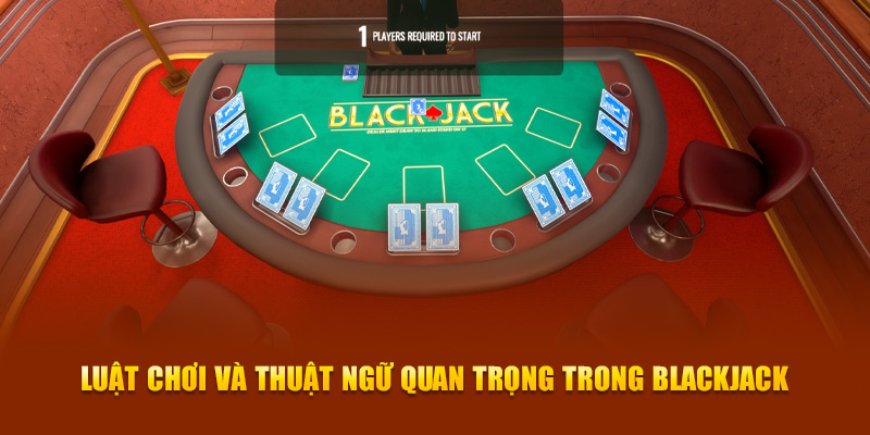 Luật chơi và thuật ngữ quan trong trong Blackjack